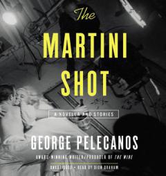 The Martini Shot: A Novella and Stories by George Pelecanos Paperback Book