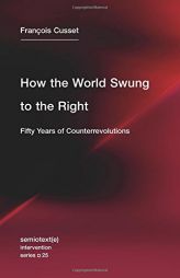 How the World Swung to the Right: Fifty Years of Counterrevolutions by Francois Cusset Paperback Book