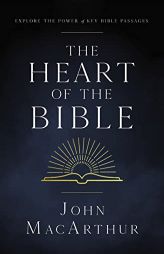 The Heart of the Bible: Explore the Power of Key Bible Passages by John F. MacArthur Paperback Book