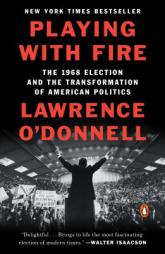 Playing with Fire: The 1968 Election and the Transformation of American Politics by Lawrence O'Donnell Paperback Book