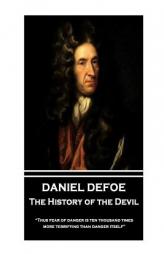 Daniel Defoe - The History of the Devil: Thus Fear of Danger Is Ten Thousand Times More Terrifying Than Danger Itself by Daniel Defoe Paperback Book