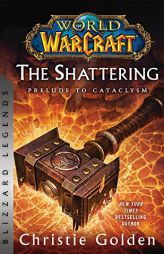 World of Warcraft: The Shattering - Prelude to Cataclysm: Blizzard Legends (World of Warcraft: Blizzard Legends) by Christie Golden Paperback Book