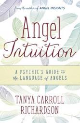 Angel Intuition: A Psychic's Guide to the Language of Angels by Tanya Carroll Richardson Paperback Book