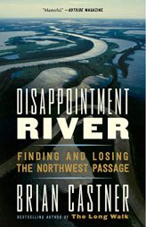 Disappointment River: Finding and Losing the Northwest Passage by Brian Castner Paperback Book