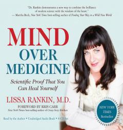 Mind Over Medicine: Scientific Proof That You Can Heal Yourself by Lissa Rankin M. D. Paperback Book