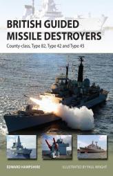 British Guided Missile Destroyers: County-class, Type 82, Type 42 and Type 45 (New Vanguard) by Edward Hampshire Paperback Book