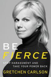 Be Fierce: Stop Harassment and Take Your Power Back by Gretchen Carlson Paperback Book