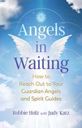 Angels in Waiting: How to Reach Out to Your Guardian Angels and Spirit Guides by Robbie Holz Paperback Book