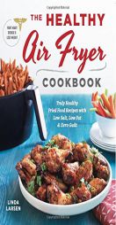 The Healthy Air Fryer Cookbook: Truly Healthy Fried Food Recipes with Low Salt, Low Fat, and Zero Guilt by Linda Larsen Paperback Book