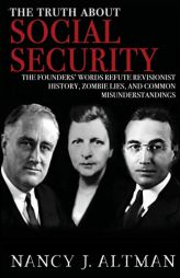 The Truth about Social Security: The Founders' Words Refute Revisionist History, Zombie Lies, and Common Misunderstandings by Nancy J. Altman Paperback Book