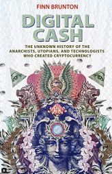 Digital Cash: The Unknown History of the Anarchists, Utopians, and Technologists Who Created Cryptocurrency by Finn Brunton Paperback Book
