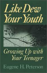 Like Dew Your Youth: Growing Up With Your Teenager by Eugene H. Peterson Paperback Book