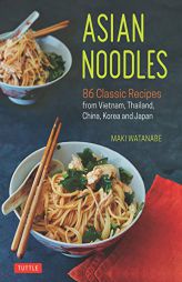 Asian Noodles: 86 Classic Recipes from Vietnam, Thailand, China, Korea, and Japan by Maki Watanabe Paperback Book