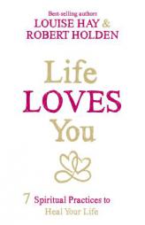 Life Loves You: 7 Spiritual Practices to Heal Your Life by Louise L. Hay Paperback Book