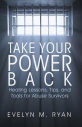 Take Your Power Back: Healing Lessons, Tips, and Tools for Abuse Survivors by Evelyn M. Ryan Paperback Book