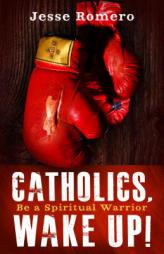 Catholics, Wake Up!: Be a Spiritual Warrior by Jesse Romero Paperback Book