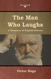 The Man Who Laughs: A Romance of English History by Victor Hugo Paperback Book