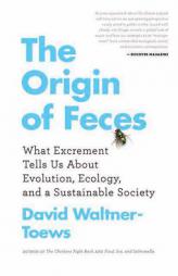 The Origin of Feces: What Excrement Tells Us about Evolution, Ecology, and a Sustainable Society by David Waltner-Toews Paperback Book