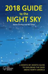 2018 Guide to the Night Sky: A Month-by-Month Guide to Exploring the Skies Above North America by Storm Dunlop Paperback Book