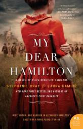 My Dear Hamilton: A Novel of Eliza Schuyler Hamilton by Stephanie Dray Paperback Book