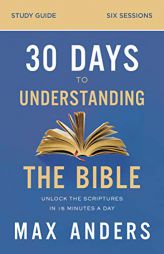 30 Days to Understanding the Bible Study Guide: Unlock the Scriptures in 15 Minutes a Day by Max Anders Paperback Book
