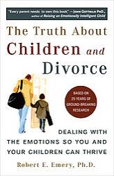 The Truth About Children and Divorce: Dealing with the Emotions So You and Your Children Can Thrive by Robert E. Emery Paperback Book