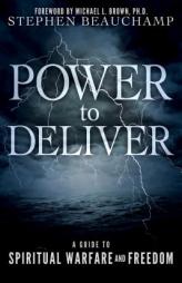 Power to Deliver: A Guide to Spiritual Warfare and Freedom by Stephen Beauchamp Paperback Book
