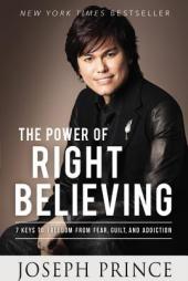 The Power of Right Believing: 7 Keys to Freedom from Fear,  Guilt, and Addiction by Joseph Prince Paperback Book