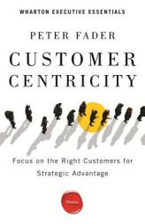 Customer Centricity: Focus on the Right Customers for Strategic Advantage by Peter Fader Paperback Book