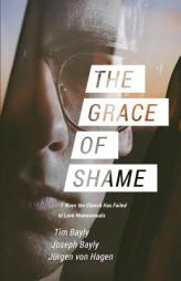 The Grace of Shame: 7 Ways the Church Has Failed to Love Homosexuals by Tim Bayly Paperback Book