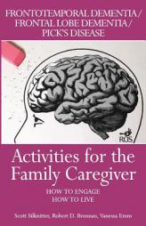 Activities for the Family Caregiver: Frontal Temporal Dementia / Frontal Lobe Dementia / Pick's Disease: How to Engage / How to Live (Volume 3) by Scott Silknitter Paperback Book