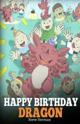 Happy Birthday, Dragon!: Celebrate The Perfect Birthday For Your Dragon. A Cute and Fun Children Story To Teach Kids To Celebrate Birthday (My Dragon by Steve Herman Paperback Book