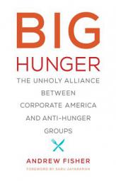 Big Hunger: The Unholy Alliance between Corporate America and Anti-Hunger Groups (Food, Health, and the Environment) by Andrew Fisher Paperback Book