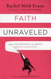 Faith Unraveled: How a Girl Who Knew All the Answers Learned to Ask Questions by Rachel Held Evans Paperback Book