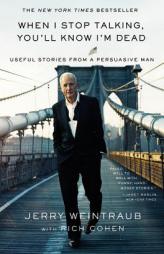 When I Stop Talking, You'll Know I'm Dead: Useful Stories from a Persuasive Man by Jerry Weintraub Paperback Book