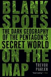 Blank Spots on the Map: The Dark Geography of the Pentagon's Secret World by Trevor Paglen Paperback Book
