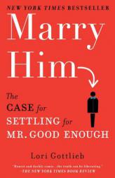 Marry Him: The Case for Settling for Mr. Good Enough by Lori Gottlieb Paperback Book