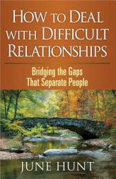 How to Deal with Difficult Relationships: Bridging the Gaps That Separate People (Counseling Through the Bible Series) by June Hunt Paperback Book