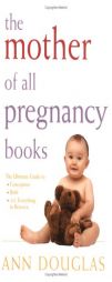 The Mother of All Pregnancy Books by Ann Douglas Paperback Book