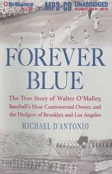 Forever Blue: The True Story of Walter O'Malley, Baseball's Most Controversial Owner and the Dodgers of Brooklyn and Los Angeles by Michael D'Antonio Paperback Book