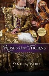 Roses Have Thorns: A Novel of Elizabeth I by Sandra Byrd Paperback Book
