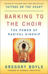 Barking to the Choir: The Power of Radical Kinship by Gregory Boyle Paperback Book