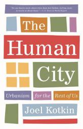 The Human City: Urbanism for the Rest of Us by Joel Kotkin Paperback Book
