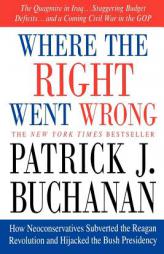 Where the Right Went Wrong: How Neoconservatives Subverted the Reagan Revolution and Hijacked the Bush Presidency by Patrick J. Buchanan Paperback Book