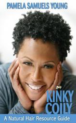 Kinky Coily: A Natural Hair Resource Guide by Pamela Samuels Young Paperback Book