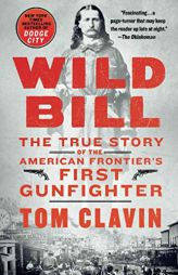 Wild Bill: The True Story of the American Frontier's First Gunfighter by Tom Clavin Paperback Book