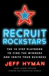 Recruit Rockstars: The 10 Step Playbook to Find the Winners and Ignite Your Business by Jeff Hyman Paperback Book