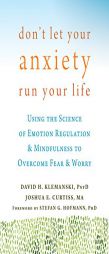 Don't Let Your Anxiety Run Your Life: Using the Science of Emotion Regulation and Mindfulness to Overcome Fear and Worry by David H. Klemanski Paperback Book