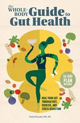 The Whole-Body Guide to Gut Health: Heal Your Gut Through Diet, Exercise, and Stress Reduction by Heidi Moretti Paperback Book