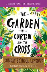 The Garden, the Curtain and the Cross Sunday School Lessons: A Six-Session Curriculum from Genesis to Revelation (Bible overview with plans and ... f by Lizzie Laferton Paperback Book